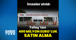 Tofaş’tan 400 milyon Euro’luk satın alma