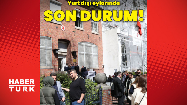 Yurt dışı oylarında son durum ne?