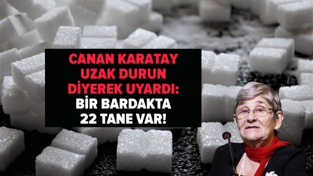 Canan Karatay “22 kesme şeker gücünde” diyerek uzak durun diye uyardı