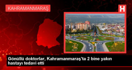 Gönüllü doktorlar, Kahramanmaraş’ta 2 bine yakın hastayı tedavi etti