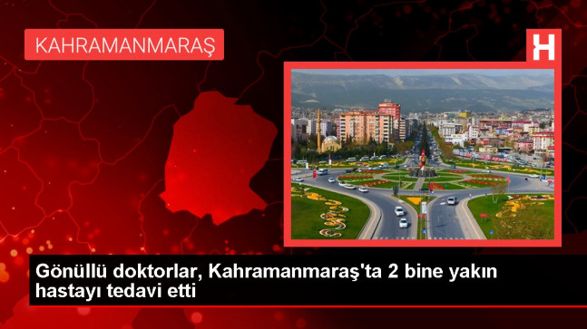 Gönüllü doktorlar, Kahramanmaraş’ta 2 bine yakın hastayı tedavi etti
