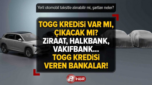 TOGG kredisi var mı, çıkacak mı? Yerli otomobil taksitle alınabilir mi, şartları neler? Ziraat, Halkbank, Vakıfbank… TOGG kredisi veren bankalar!