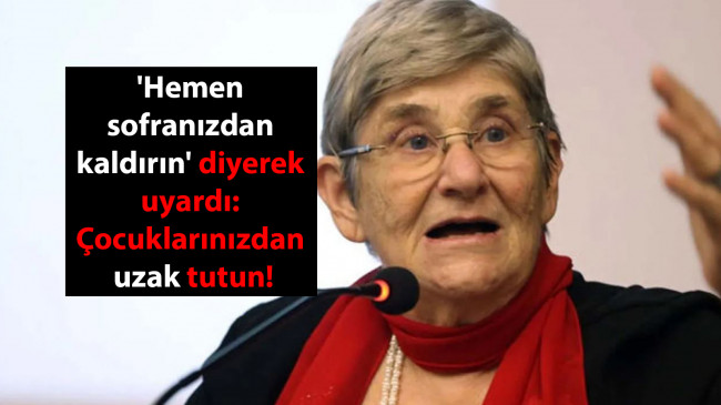 Canan Karatay ‘Hemen sofranızdan kaldırın’ diyerek uyardı: Çocuklarınızdan uzak tutun!