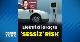 Elektrikli araçlarda görünmeyen risk – Otomobil Haberleri