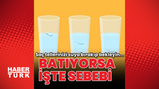 Saç tellerinizi suya bırakıp bekleyin… Batıyorsa işte sebebi!