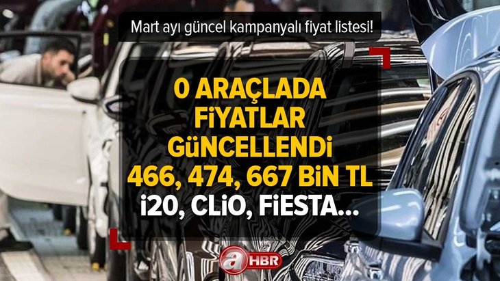 0 otomobillerde FİYAT LİSTESİ GÜNCELLENDİ! 466, 474, 667 BİN TL fiyatlarla... İ20, Clio, Fiesta, Yaris, Skoda Mart ayı güncel kampanyalar